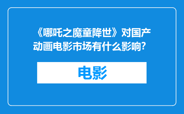 《哪吒之魔童降世》对国产动画电影市场有什么影响？