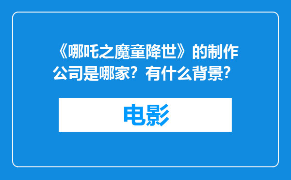 《哪吒之魔童降世》的制作公司是哪家？有什么背景？