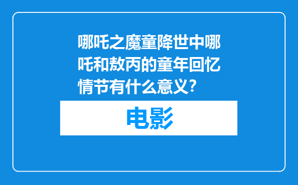哪吒之魔童降世中哪吒和敖丙的童年回忆情节有什么意义？