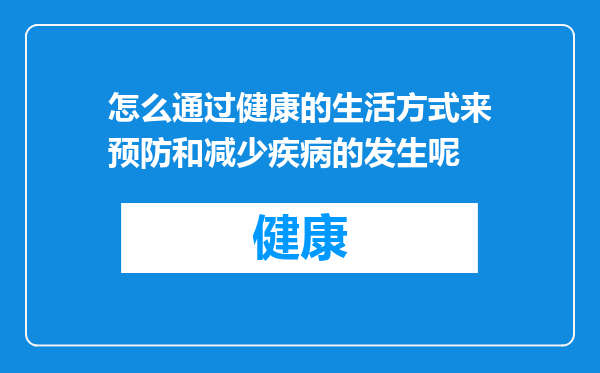 怎么通过健康的生活方式来预防和减少疾病的发生呢