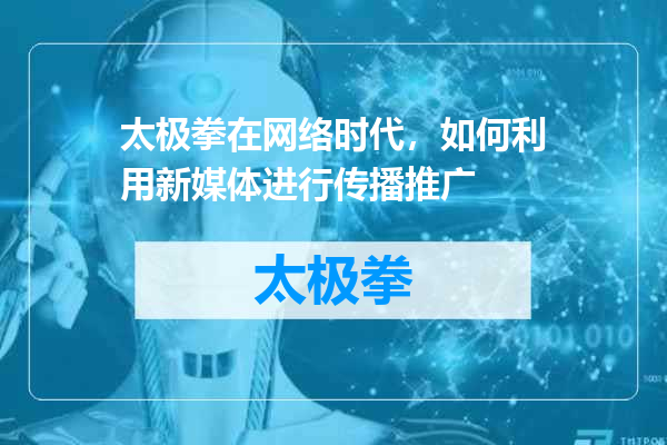 太极拳在网络时代，如何利用新媒体进行传播推广