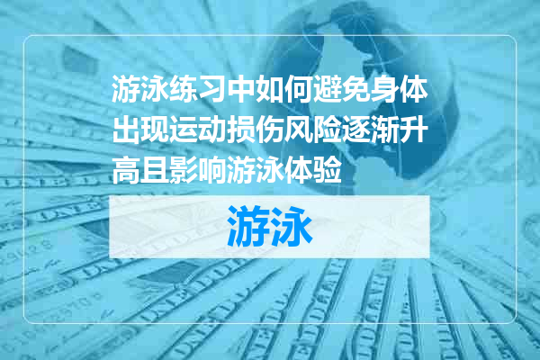 游泳练习中如何避免身体出现运动损伤风险逐渐升高且影响游泳体验