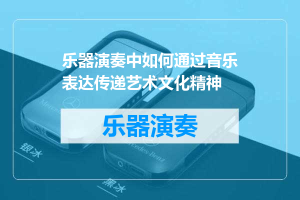 乐器演奏中如何通过音乐表达传递艺术文化精神