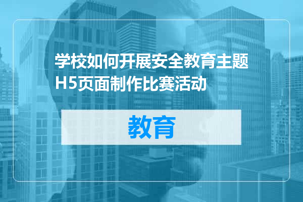 学校如何开展安全教育主题H5页面制作比赛活动