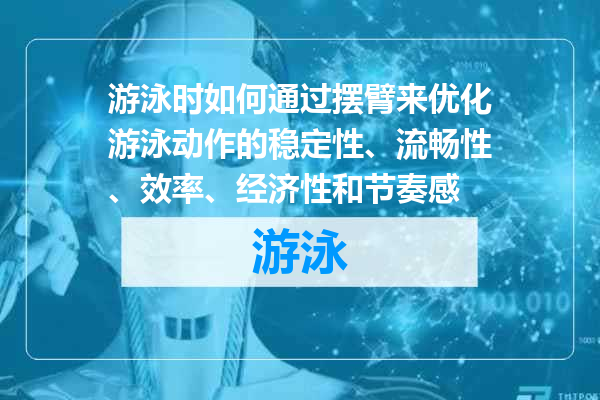 游泳时如何通过摆臂来优化游泳动作的稳定性、流畅性、效率、经济性和节奏感