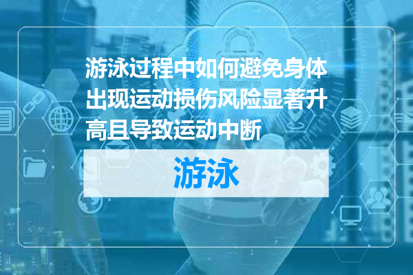 游泳过程中如何避免身体出现运动损伤风险显著升高且导致运动中断