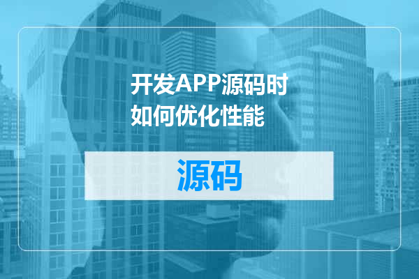 开发APP源码时如何优化性能