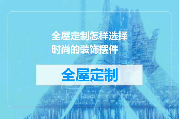 全屋定制怎样选择时尚的装饰摆件