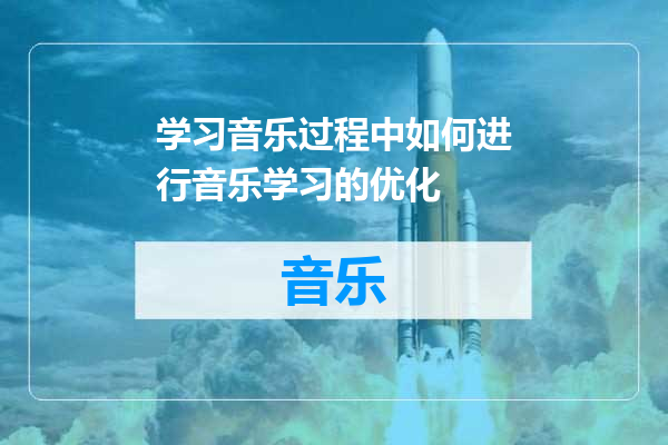 学习音乐过程中如何进行音乐学习的优化