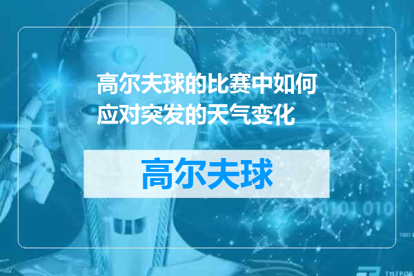 高尔夫球的比赛中如何应对突发的天气变化