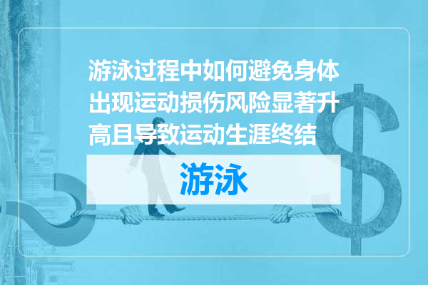 游泳过程中如何避免身体出现运动损伤风险显著升高且导致运动生涯终结