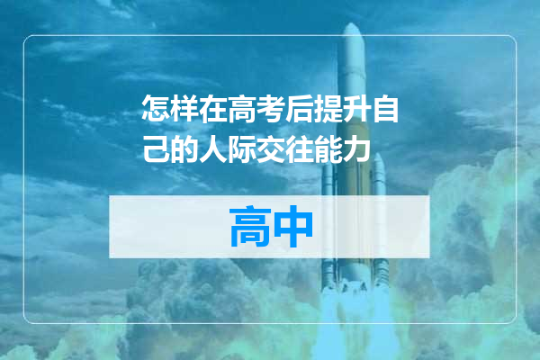 怎样在高考后提升自己的人际交往能力