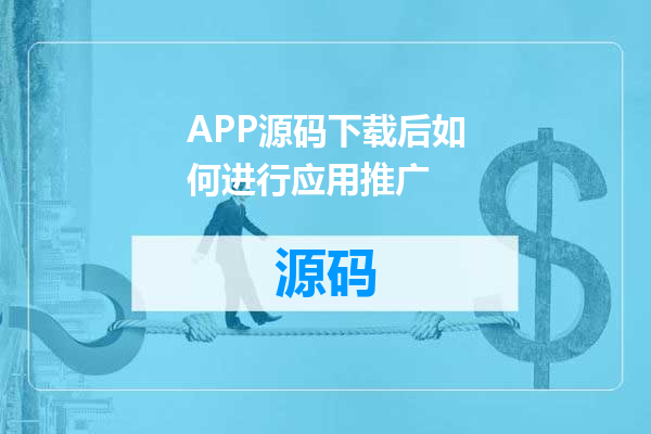 APP源码下载后如何进行应用推广