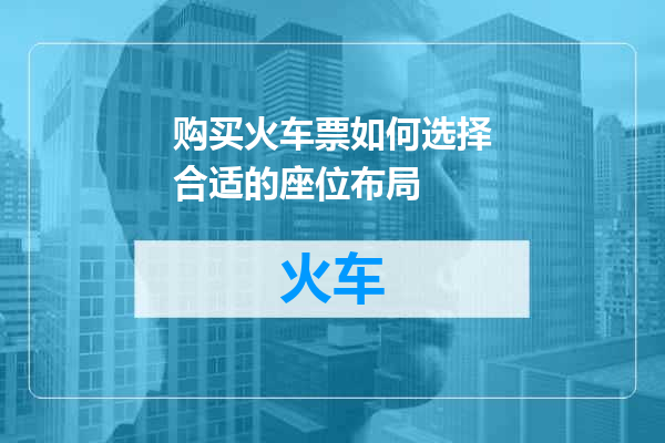 购买火车票如何选择合适的座位布局