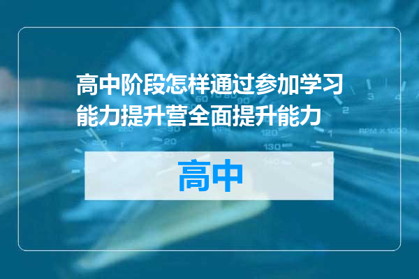 高中阶段怎样通过参加学习能力提升营全面提升能力