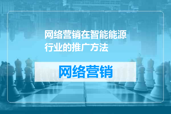 网络营销在智能能源行业的推广方法