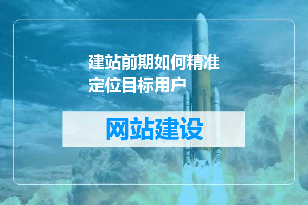 建站前期如何精准定位目标用户