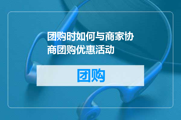 团购时如何与商家协商团购优惠活动