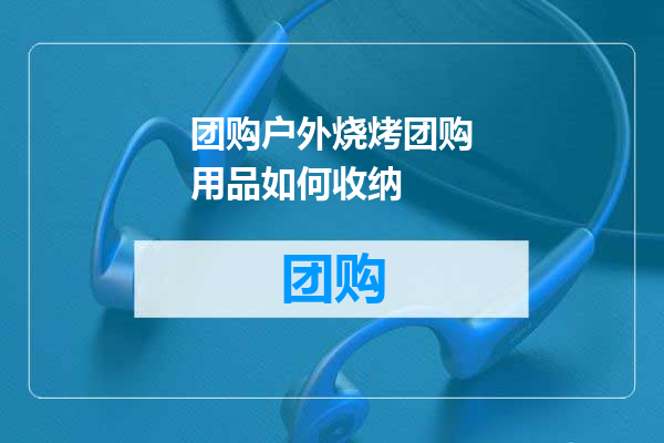 团购户外烧烤团购用品如何收纳