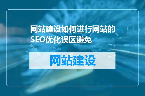 网站建设如何进行网站的SEO优化误区避免