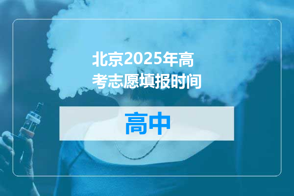 北京2025年高考志愿填报时间