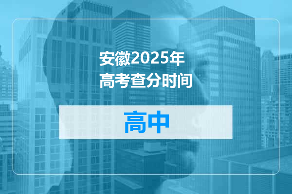 安徽2025年高考查分时间