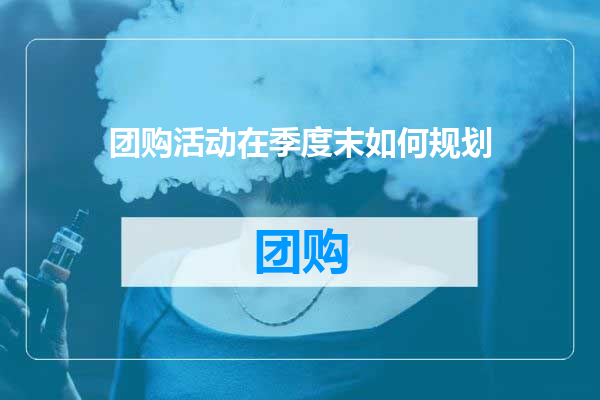 团购活动在季度末如何规划