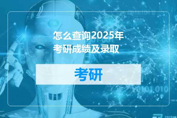 怎么查询2025年考研成绩及录取