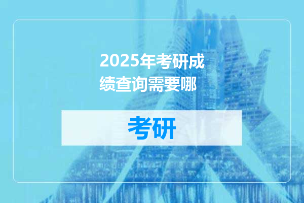 2025年考研成绩查询需要哪
