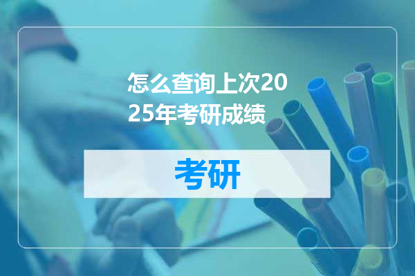 怎么查询上次2025年考研成绩
