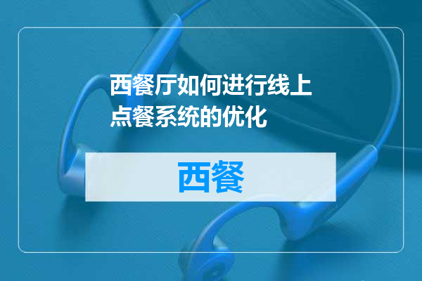 西餐厅如何进行线上点餐系统的优化