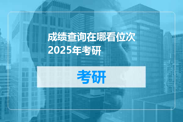 成绩查询在哪看位次2025年考研