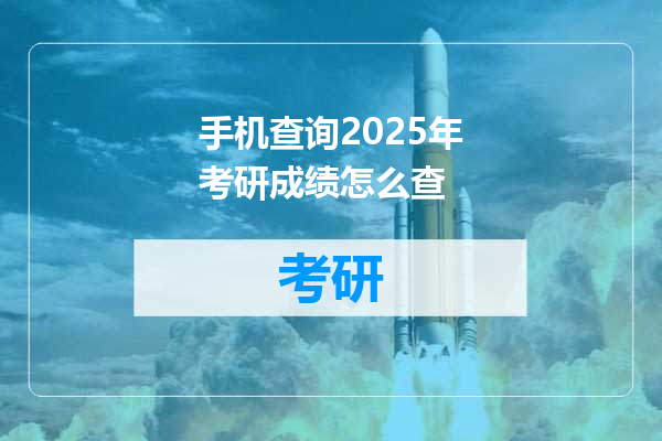 手机查询2025年考研成绩怎么查