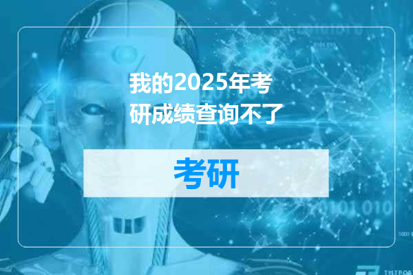 我的2025年考研成绩查询不了