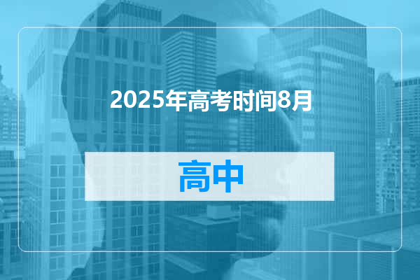 2025年高考时间8月