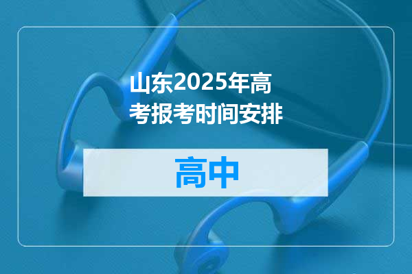 山东2025年高考报考时间安排
