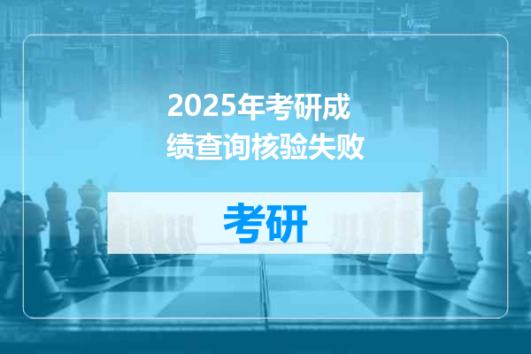 2025年考研成绩查询核验失败