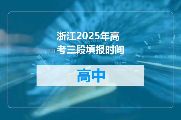 浙江2025年高考三段填报时间