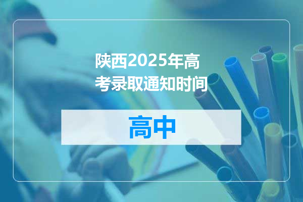 陕西2025年高考录取通知时间
