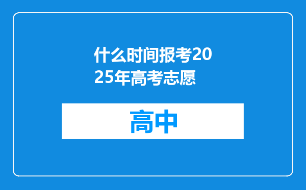 什么时间报考2025年高考志愿