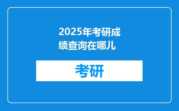 2025年考研成绩查询在哪儿