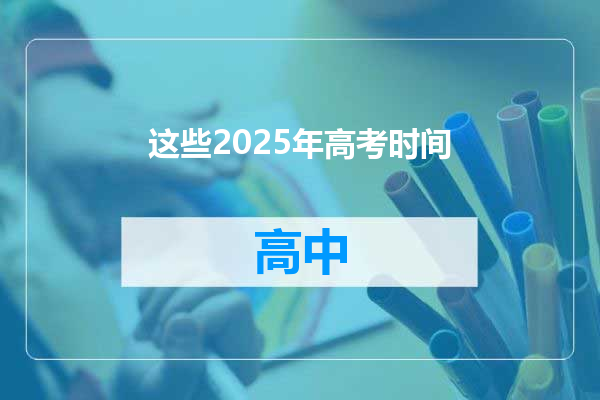 这些2025年高考时间