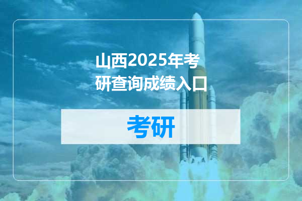山西2025年考研查询成绩入口