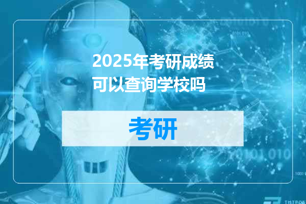2025年考研成绩可以查询学校吗