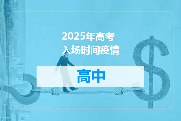 2025年高考入场时间疫情
