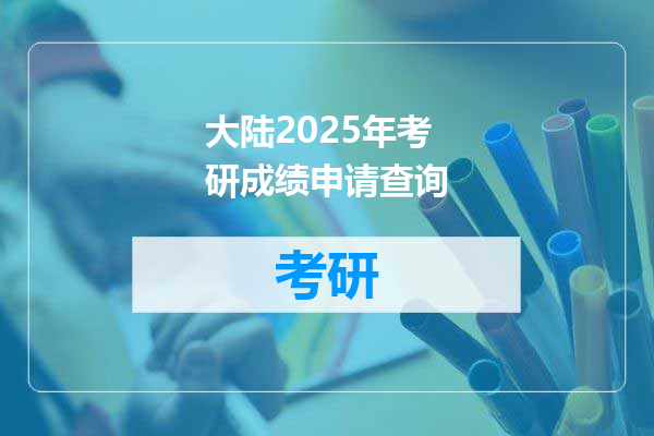 大陆2025年考研成绩申请查询