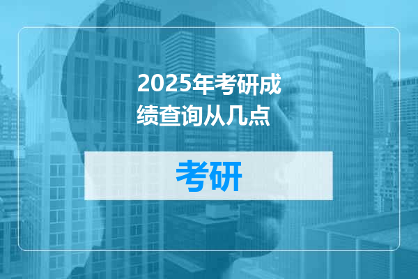 2025年考研成绩查询从几点