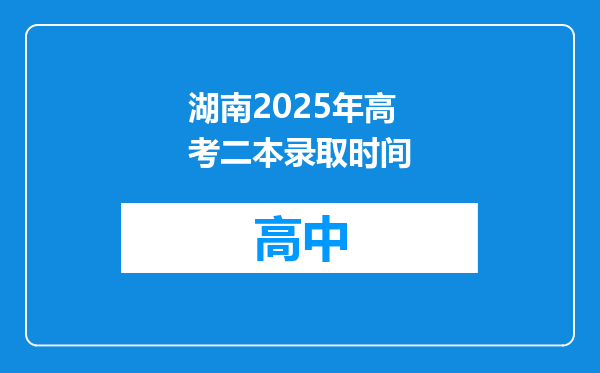 湖南2025年高考二本录取时间