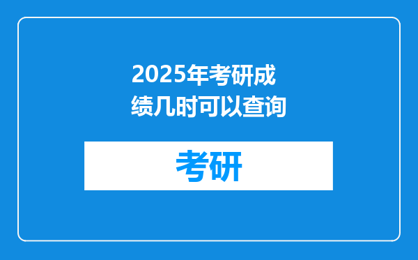 2025年考研成绩几时可以查询
