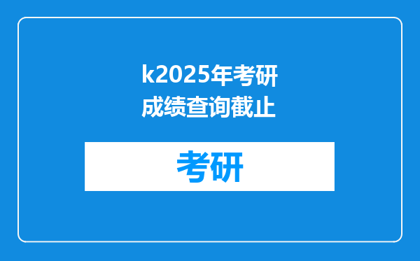 k2025年考研成绩查询截止